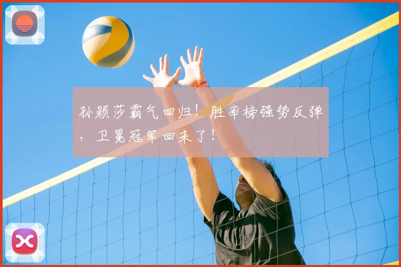 孙颖莎霸气回归！胜率榜强势反弹，卫冕冠军回来了！