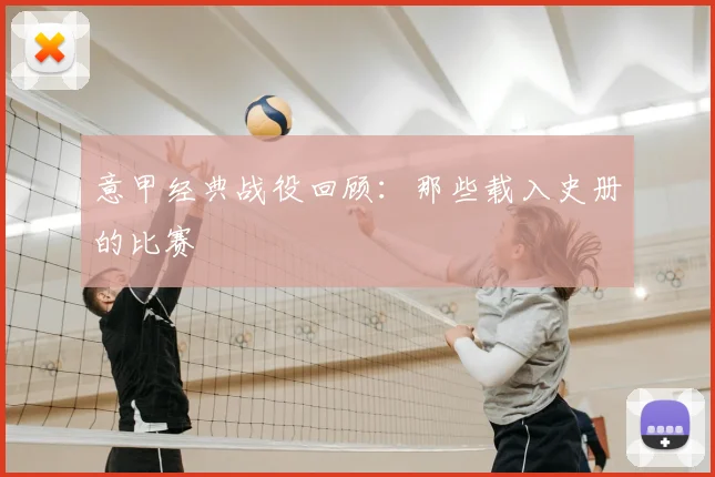 意甲经典战役回顾：那些载入史册的比赛