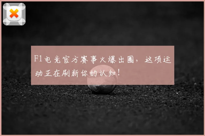 F1电竞官方赛事火爆出圈，这项运动正在刷新你的认知！
