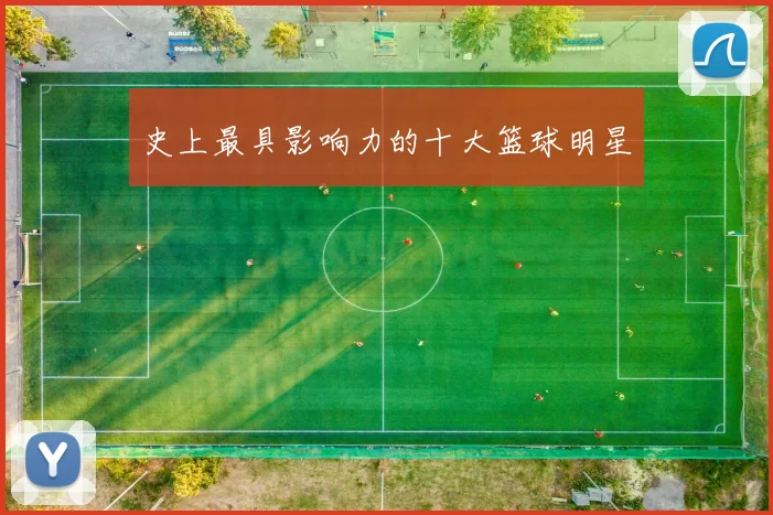 史上最具影响力的十大篮球明星