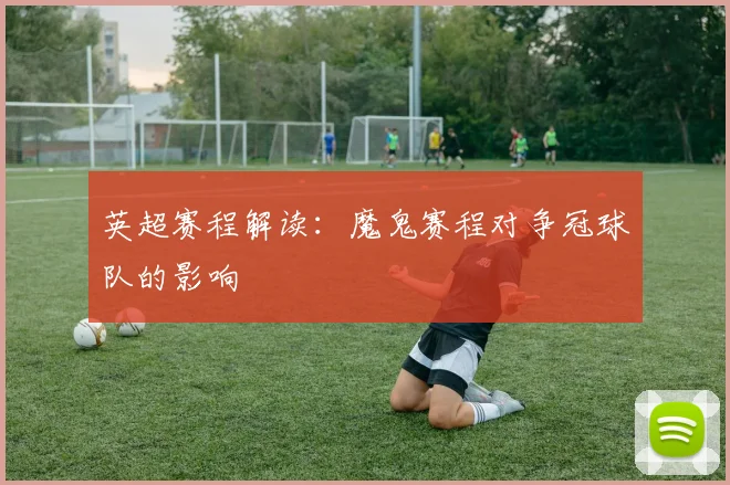英超赛程解读：魔鬼赛程对争冠球队的影响